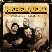 Rebelhead : A Glorious Lack of Sophistication